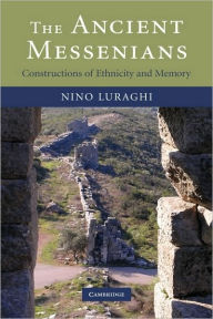 Title: The Ancient Messenians: Constructions of Ethnicity and Memory, Author: Nino Luraghi