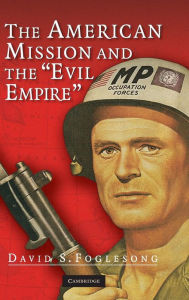 Title: The American Mission and the 'Evil Empire': The Crusade for a 'Free Russia' since 1881, Author: David S. Foglesong