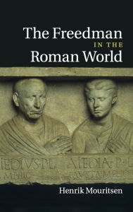 Title: The Freedman in the Roman World, Author: Henrik Mouritsen