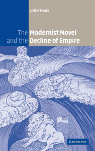 Title: The Modernist Novel and the Decline of Empire, Author: John Marx