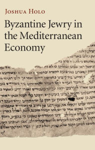 Title: Byzantine Jewry in the Mediterranean Economy, Author: Joshua Holo
