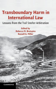 Title: Transboundary Harm in International Law: Lessons from the Trail Smelter Arbitration, Author: Rebecca M. Bratspies