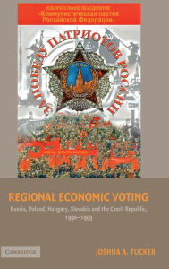 Title: Regional Economic Voting: Russia, Poland, Hungary, Slovakia, and the Czech Republic, 1990-1999, Author: Joshua A. Tucker