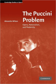 Title: The Puccini Problem: Opera, Nationalism, and Modernity, Author: Alexandra Wilson