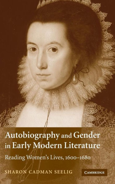 Autobiography and Gender in Early Modern Literature: Reading Women's Lives, 1600-1680