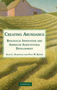 Title: Creating Abundance: Biological Innovation and American Agricultural Development, Author: Alan L. Olmstead