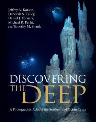 Title: Discovering the Deep: A Photographic Atlas of the Seafloor and Ocean Crust, Author: Jeffrey A. Karson