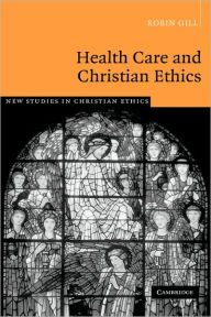 Title: Health Care and Christian Ethics, Author: Robin Gill