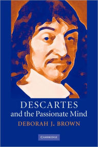 Title: Descartes and the Passionate Mind, Author: Deborah J. Brown
