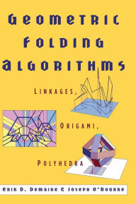 Title: Geometric Folding Algorithms: Linkages, Origami, Polyhedra, Author: Erik D. Demaine