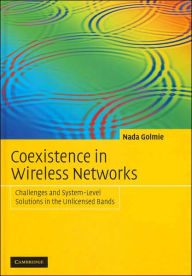 Title: Coexistence in Wireless Networks: Challenges and System-Level Solutions in the Unlicensed Bands, Author: Nada Golmie