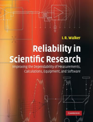 Title: Reliability in Scientific Research: Improving the Dependability of Measurements, Calculations, Equipment, and Software, Author: I. R. Walker