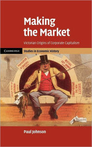 Title: Making the Market: Victorian Origins of Corporate Capitalism, Author: Paul Johnson