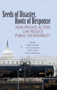 Title: Seeds of Disaster, Roots of Response: How Private Action Can Reduce Public Vulnerability, Author: Philip E. Auerswald