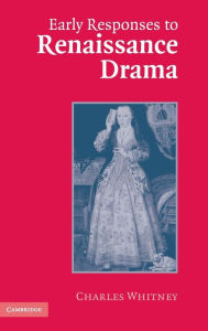 Title: Early Responses to Renaissance Drama, Author: Charles Whitney