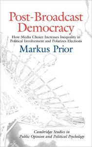 Title: Post-Broadcast Democracy: How Media Choice Increases Inequality in Political Involvement and Polarizes Elections, Author: Markus Prior