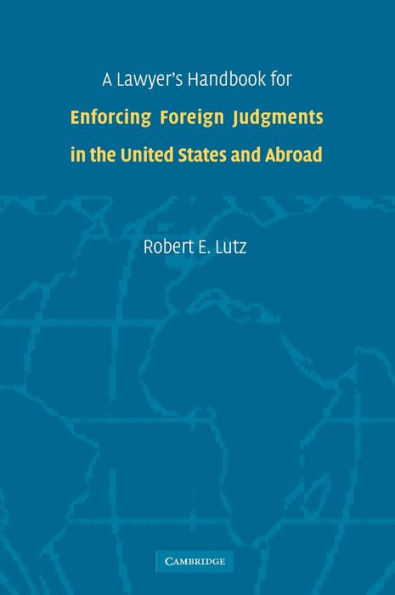 A Lawyer's Handbook for Enforcing Foreign Judgments in the United States and Abroad