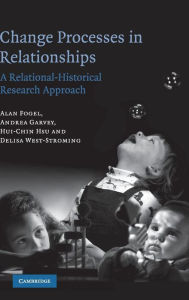 Title: Change Processes in Relationships: A Relational-Historical Research Approach / Edition 1, Author: Alan Fogel