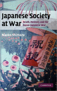 Title: Japanese Society at War: Death, Memory and the Russo-Japanese War, Author: Naoko Shimazu