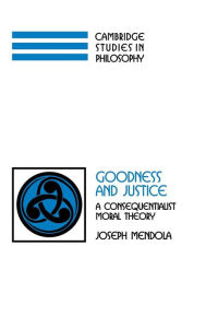 Title: Goodness and Justice: A Consequentialist Moral Theory, Author: Joseph Mendola