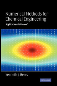Title: Numerical Methods for Chemical Engineering: Applications in MATLAB / Edition 1, Author: Kenneth J. Beers