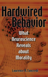 Title: Hardwired Behavior: What Neuroscience Reveals about Morality, Author: Laurence Tancredi