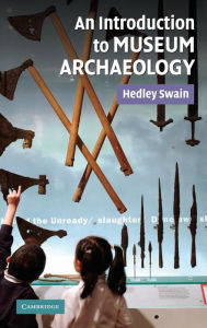 Title: An Introduction to Museum Archaeology, Author: Hedley Swain