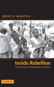 Title: Inside Rebellion: The Politics of Insurgent Violence, Author: Jeremy M. Weinstein