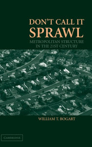 Title: Don't Call It Sprawl: Metropolitan Structure in the 21st Century, Author: William T. Bogart
