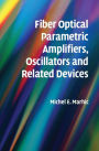 Fiber Optical Parametric Amplifiers, Oscillators and Related Devices