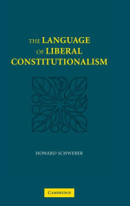 Title: The Language of Liberal Constitutionalism, Author: Howard Schweber