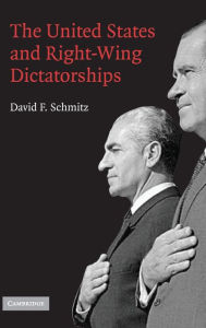 Title: The United States and Right-Wing Dictatorships, 1965-1989, Author: David F. Schmitz