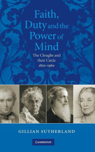 Title: Faith, Duty, and the Power of Mind: The Cloughs and their Circle, 1820-1960, Author: Gill Sutherland