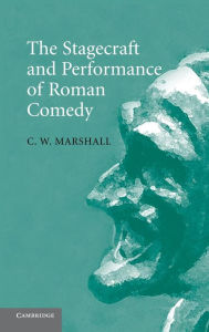 Title: The Stagecraft and Performance of Roman Comedy, Author: C. W. Marshall