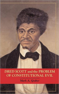 Title: Dred Scott and the Problem of Constitutional Evil, Author: Mark A. Graber