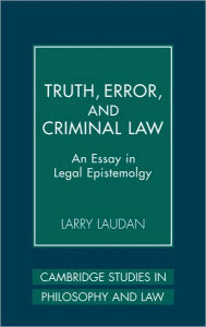 Title: Truth, Error, and Criminal Law: An Essay in Legal Epistemology, Author: Larry Laudan