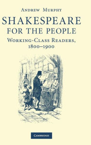 Title: Shakespeare for the People: Working Class Readers, 1800-1900, Author: Andrew Murphy