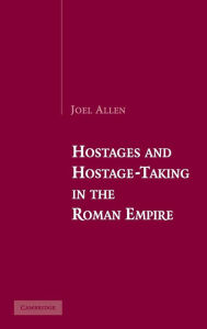 Title: Hostages and Hostage-Taking in the Roman Empire, Author: Joel Allen