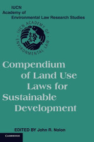 Title: Compendium of Land Use Laws for Sustainable Development, Author: John R. Nolon
