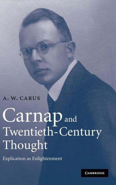Carnap and Twentieth-Century Thought: Explication as Enlightenment