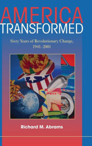 Title: America Transformed: Sixty Years of Revolutionary Change, 1941-2001 / Edition 1, Author: Richard M. Abrams