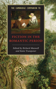 Title: The Cambridge Companion to Fiction in the Romantic Period, Author: Richard Maxwell