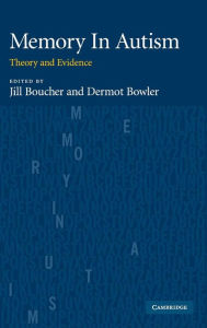Title: Memory In Autism: Theory and Evidence, Author: Jill Boucher