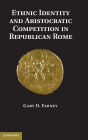 Ethnic Identity and Aristocratic Competition in Republican Rome