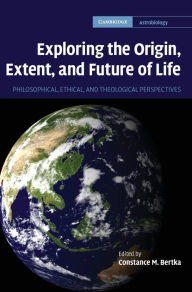 Title: Exploring the Origin, Extent, and Future of Life: Philosophical, Ethical and Theological Perspectives, Author: Constance M. Bertka