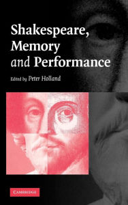 Title: Shakespeare, Memory and Performance, Author: Peter Holland