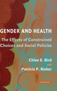 Title: Gender and Health: The Effects of Constrained Choices and Social Policies / Edition 1, Author: Chloe E. Bird