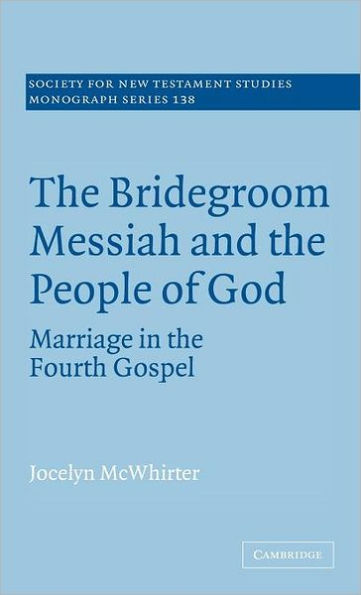 The Bridegroom Messiah and the People of God: Marriage in the Fourth Gospel