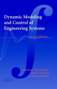 Title: Dynamic Modeling and Control of Engineering Systems / Edition 3, Author: Bohdan T. Kulakowski