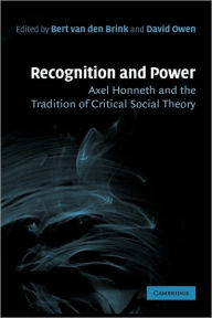 Title: Recognition and Power: Axel Honneth and the Tradition of Critical Social Theory, Author: Bert van den Brink